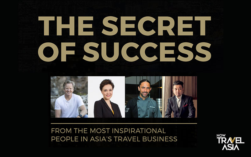 THE SECRET OF SUCCESS FROM THE MOST INSPIRATIONAL PEOPLE IN ASIA’S TRAVEL BUSINESS